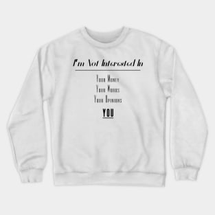 I'm Not Interested In | Your Money Words Opinions You Slogan Black Crewneck Sweatshirt